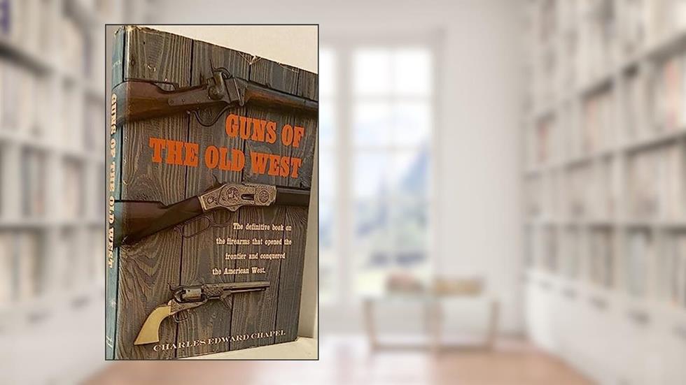 Guns of the Old West: An Illustrated Guide, written by Charles Edward Chapel