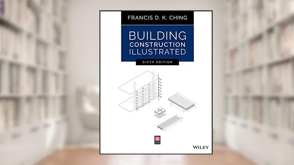 Building Construction Illustrated, written by Francis D. K. Ching