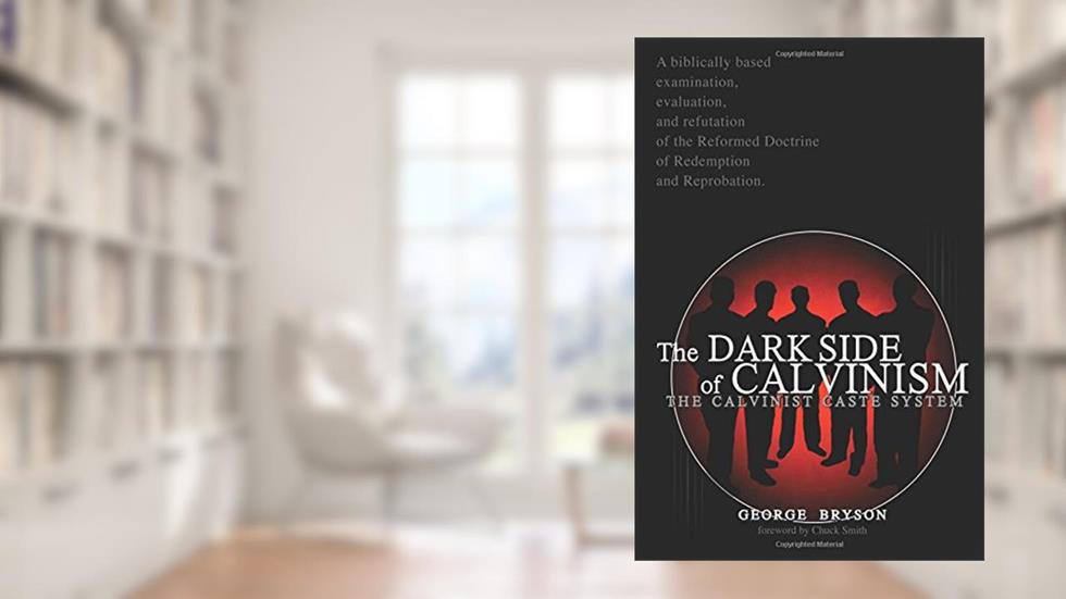 The Dark Side of Calvinism: The Calvinist Caste System (CALVARY CHAPEL ON CALVINISM), written by Mr. George L Bryson