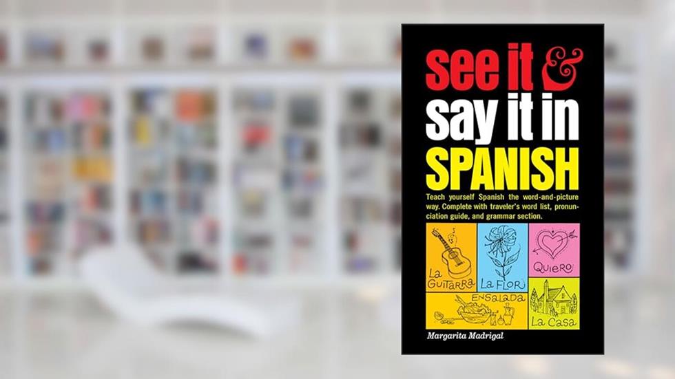 See It and Say It in Spanish: A Beginner's Guide to Learning Spanish the Word-and-Picture Way, written by Margarita Madrigal