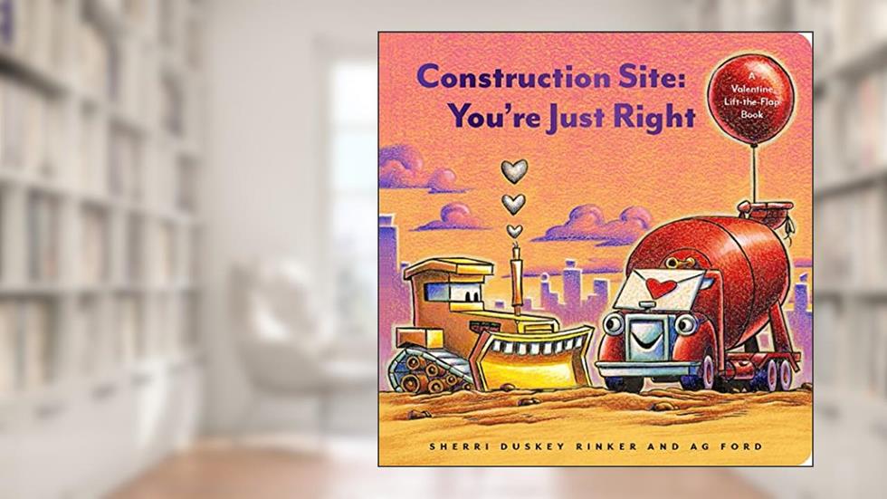 Construction Site: You're Just Right: A Valentine Lift-the-Flap Book (Goodnight, Goodnight, Construc), written by Sherri Duskey Rinker