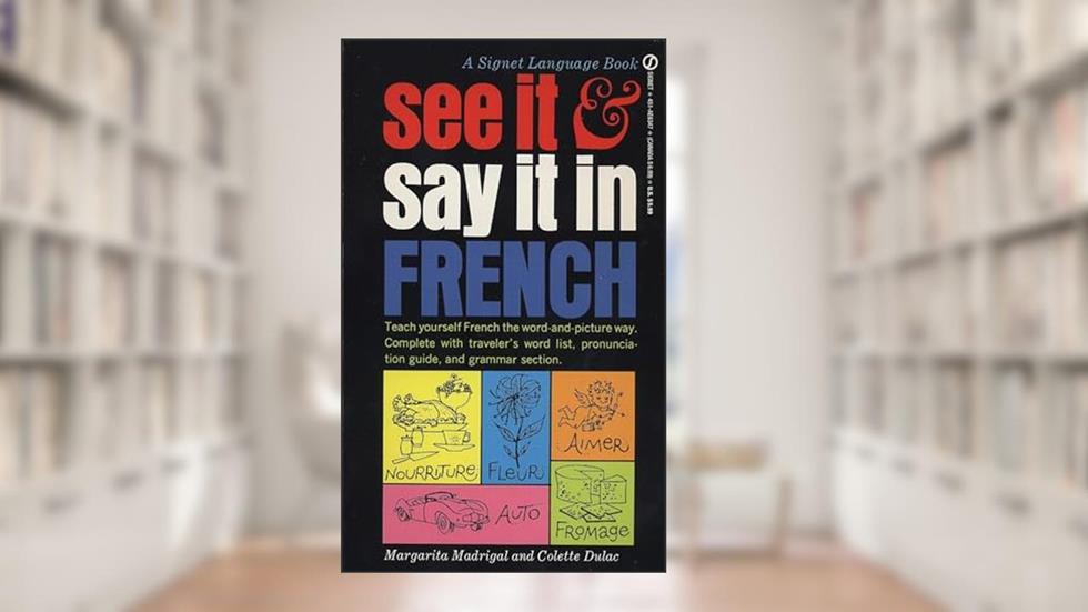See It and Say It in French: A Beginner's Guide to Learning French the Word-and-Picture Way, written by Margarita Madrigal; Colette Dulac