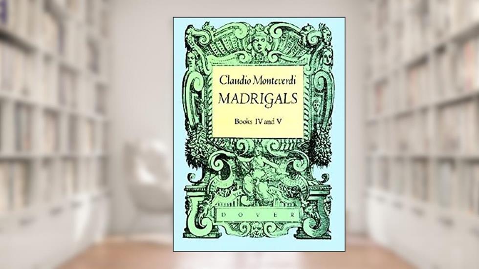 Madrigals, Books IV & V (Dover Song Collections), written by Claudio Monteverdi