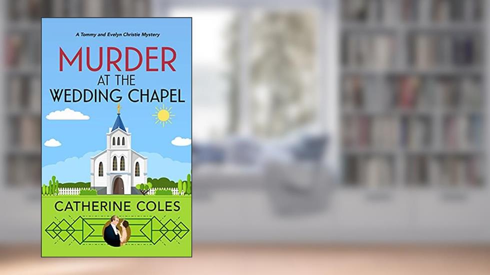 Murder at the Wedding Chapel: A 1920s cozy mystery (A Tommy & Evelyn Christie Mystery Book 5), written by Catherine Coles