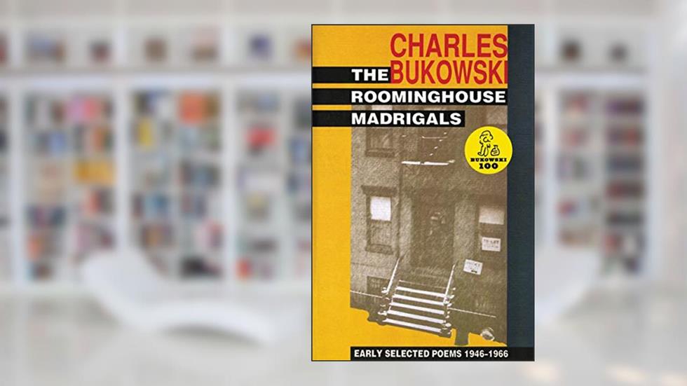 The Roominghouse Madrigals: Early Selected Poems 1946-1966, written by Charles Bukowski