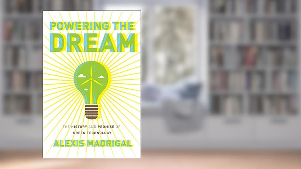 Powering the Dream: The History and Promise of Green Technology, written by Alexis Madrigal