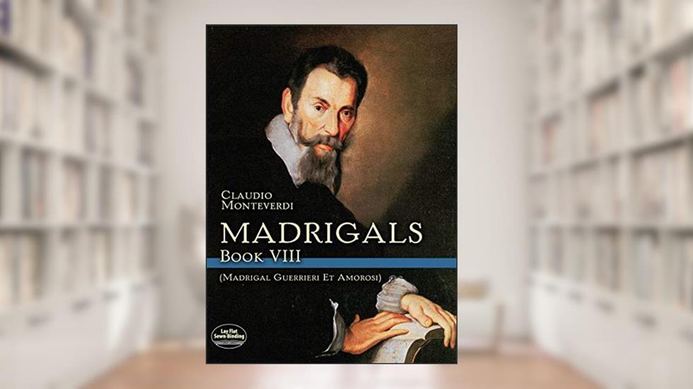 Madrigals, Book VIII: Madrigali Guerrieri et Amorosi (Dover Song Collections), written by Claudio Monteverdi