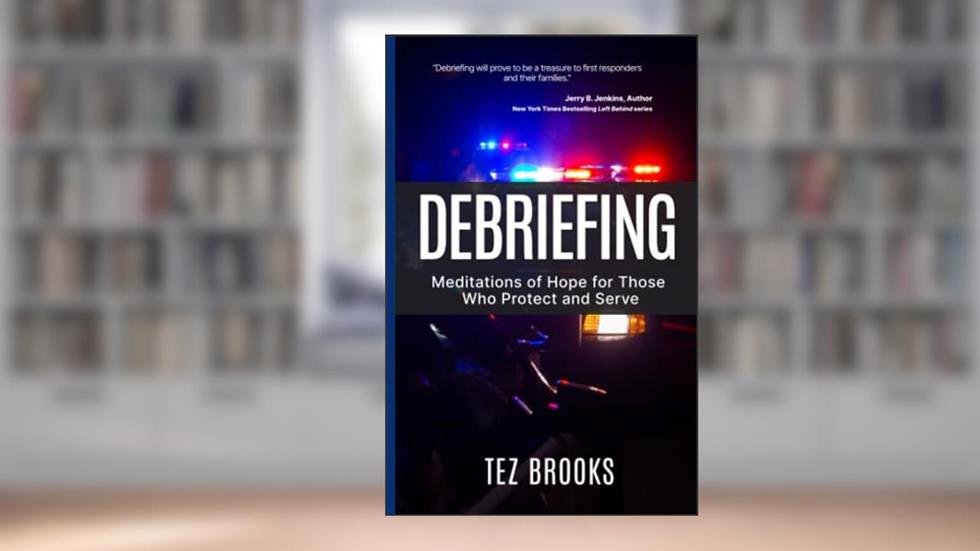 Debriefing: Meditations of Hope for Those Who Protect and Serve, written by Tez Brooks