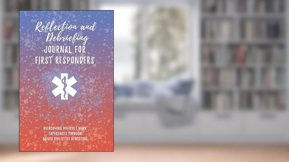 Reflection and Debriefing Journal For First Responders: Overcoming Difficult Work Experiences Through Guided Reflective Debriefing For EMTs, Paramedics, Medics, written by SW Journals