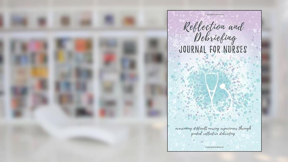 Reflection and Debriefing Journal For Nurses: Overcoming Difficult Nursing Experiences Through Reflective Debriefing, written by Nurse Nightshade Journals