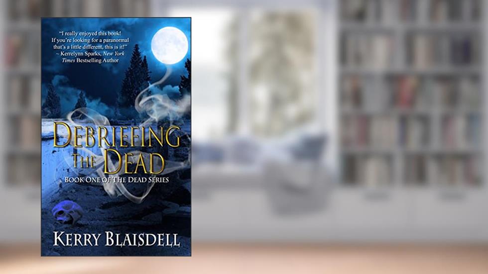 Debriefing the Dead: Book One of The Dead Series, written by Kerry Blaisdell