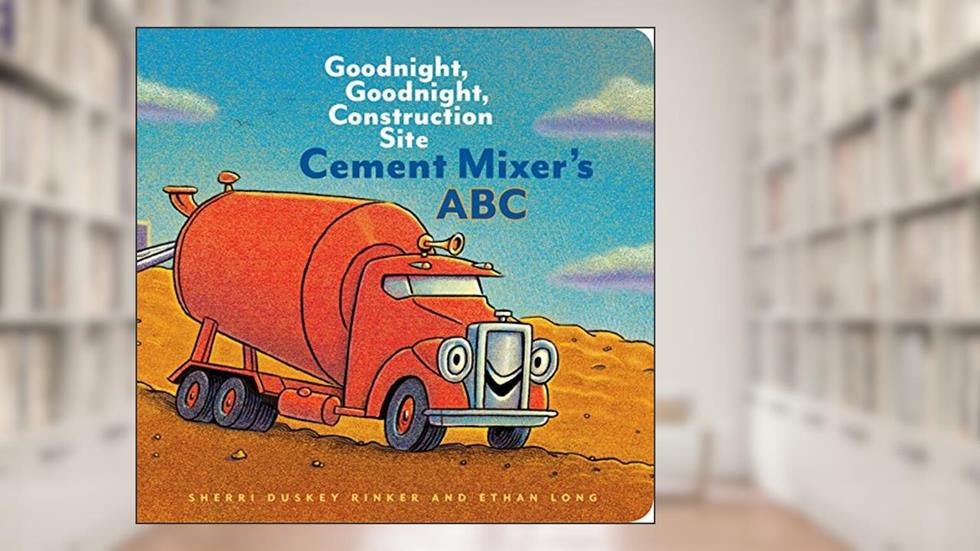 Cement Mixer's ABC: Goodnight, Goodnight, Construction Site, written by Sherri Duskey Rinker