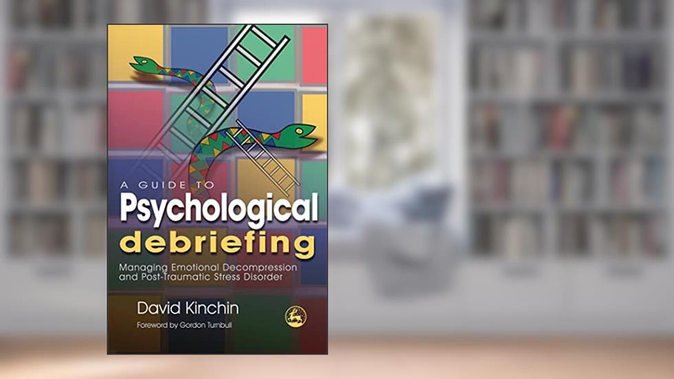A Guide to Psychological Debriefing: Managing Emotional Decompression and Post-Traumatic Stress Disorder, written by David Kinchin