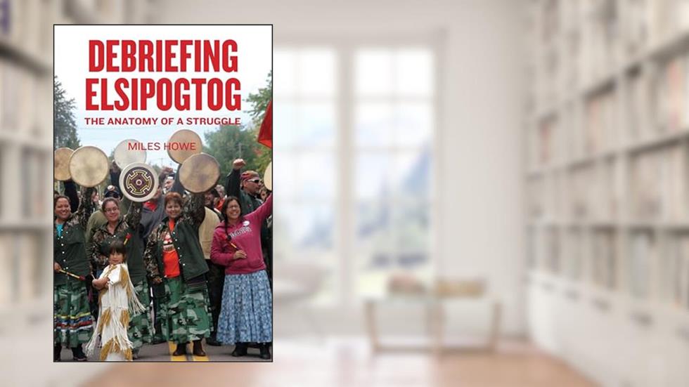 Debriefing Elsipogtog: The Anatomy of a Struggle, written by Miles Howe