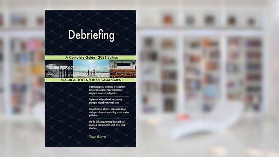 Debriefing A Complete Guide - 2021 Edition, written by The Art of Service - Debriefing Publishing