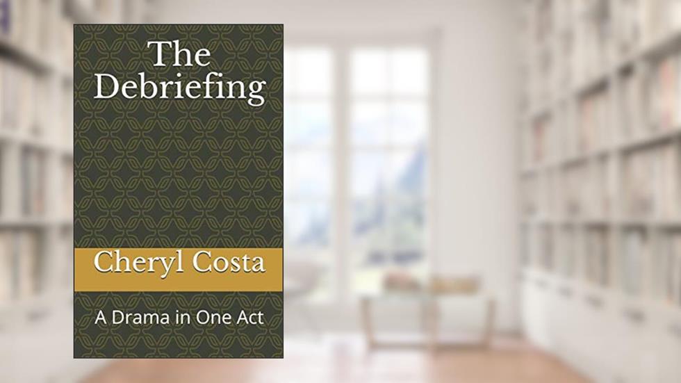 The Debriefing: A Drama in One Act (CHERYL COSTA SCRIPT SERIES), written by Cheryl Costa