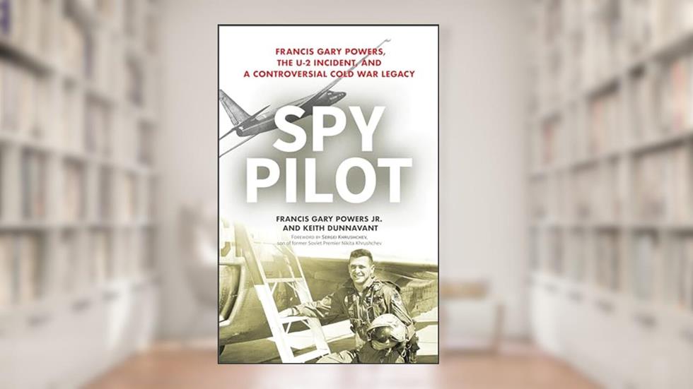 Spy Pilot: Francis Gary Powers, the U-2 Incident, and a Controversial Cold War Legacy, written by Francis Gary Powers; Keith Dunnavant