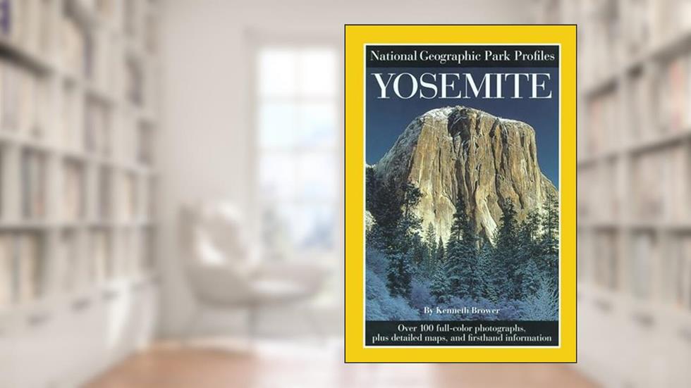 National Geographic Park Profiles: Yosemite: Over 100 Full-Color Photographs, plus Detailed Maps, and Firsthand Information, written by National Geographic Society