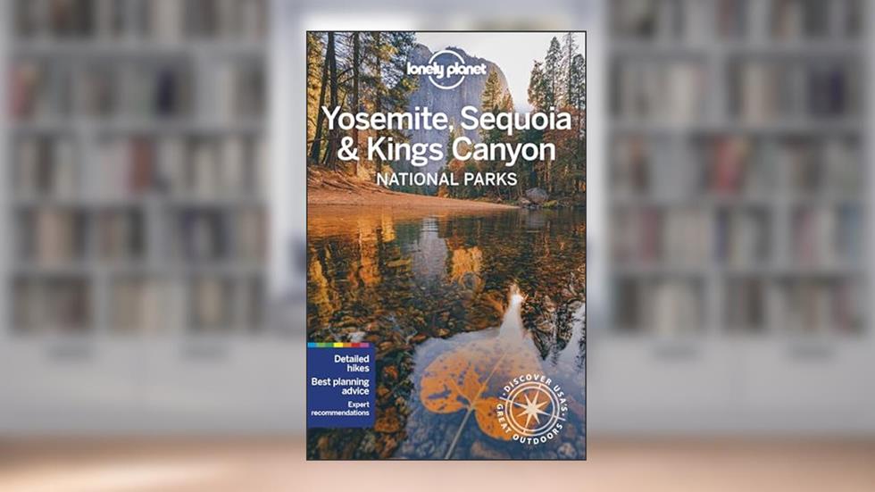 Lonely Planet Yosemite, Sequoia & Kings Canyon National Parks (National Parks Guide), written by Michael Grosberg; Jade Bremner
