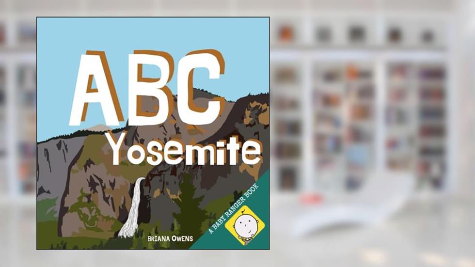 ABC Yosemite: An adventure alphabet book that explores the peaks and valleys of Yosemite National Park (Baby Ranger - Yosemite), written by Briana Owens
