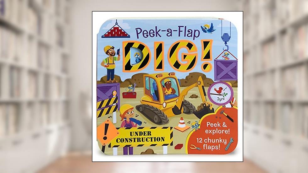 Peek-a-Flap Dig! - Construction Lift-a-Flap Board Book for Babies and Toddlers; Ages 2-7, written by Jaye Garnett; Cottage Door Press