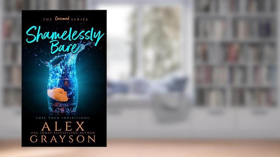 Shamelessly Bare, The Consumed Series, Book Two, written by Alex Grayson