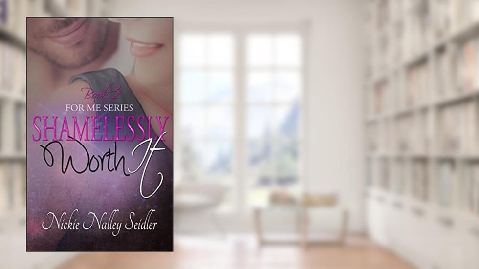 Shamelessly Worth It (For Me Series Book 2), written by Nickie Nalley Seidler