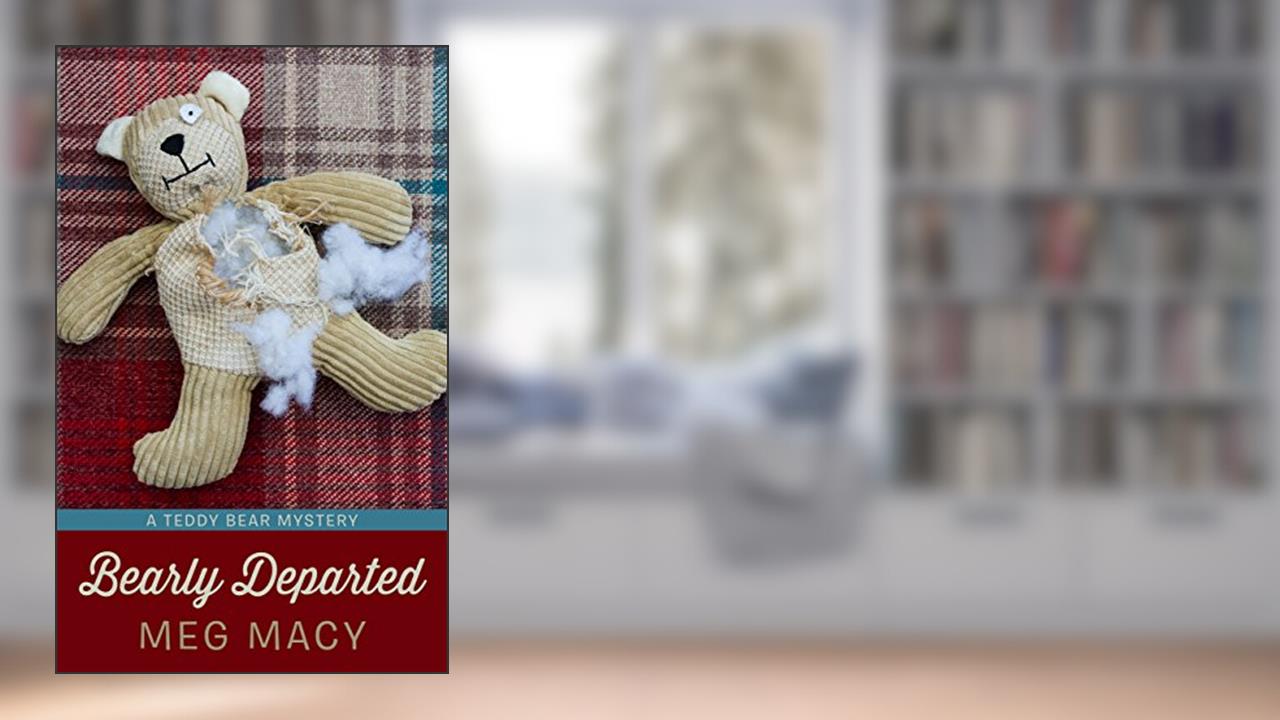 Bearly Departed (A Shamelessly Adorable Teddy Bear Mystery, 1), written by Meg Macy