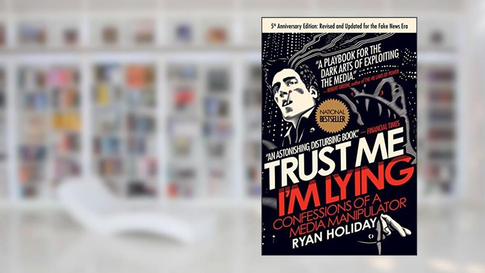 Trust Me, I'm Lying: Confessions of a Media Manipulator, written by Ryan Holiday