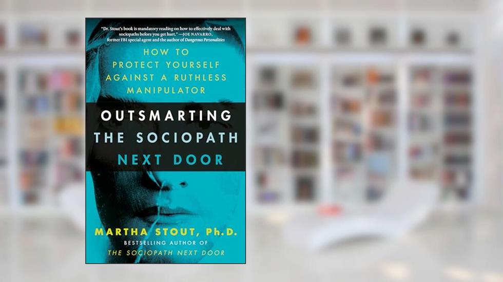 Outsmarting the Sociopath Next Door: How to Protect Yourself Against a Ruthless Manipulator, written by Martha Stout Ph.D.