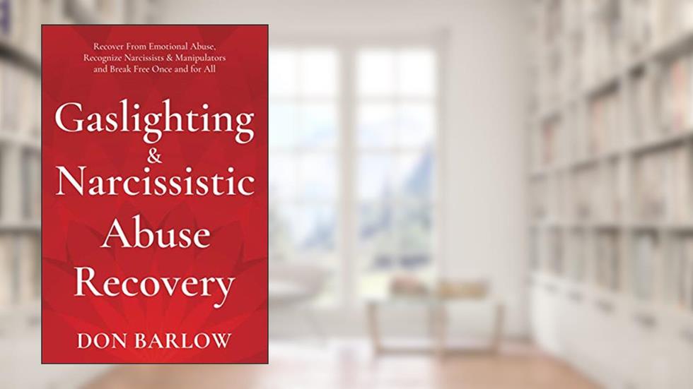 Gaslighting & Narcissistic Abuse Recovery: Recover from Emotional Abuse, Recognize Narcissists & Manipulators and Break Free Once and for All, written by Don Barlow