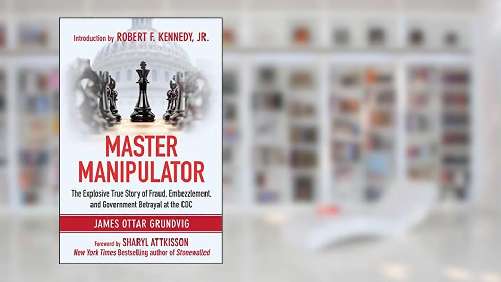 Master Manipulator: The Explosive True Story of Fraud, Embezzlement, and Government Betrayal at the CDC, written by James Ottar Grundvig