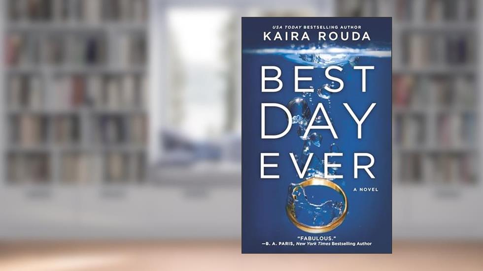 Best Day Ever: A Novel, written by Kaira Rouda
