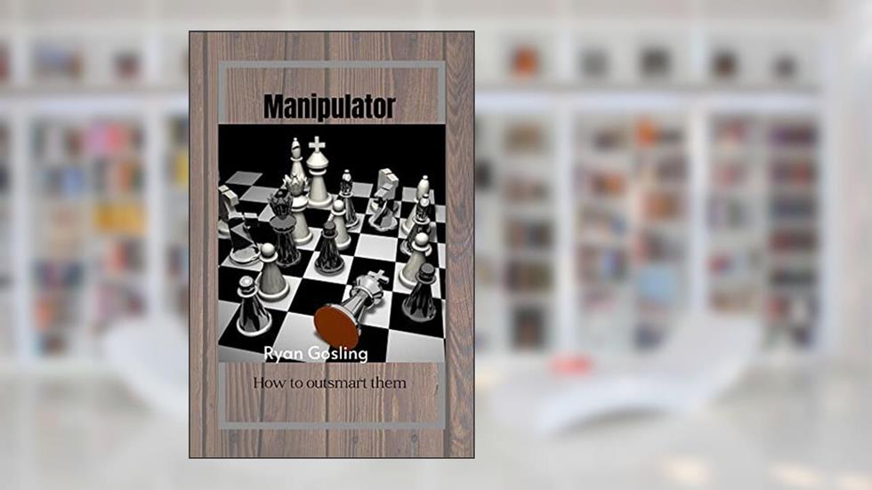 Manipulator : How to outsmart them, written by Ryan Gosling