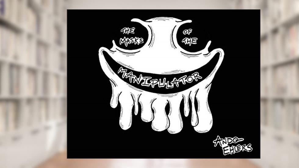 The Masks of the Manipulator: The Faces that Abusive People Wear, written by Ando Ehlers