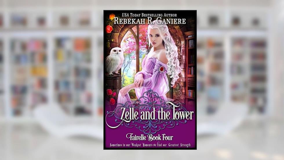 Zelle and the Tower (Fairelle Series), written by rebekah R. ganiere
