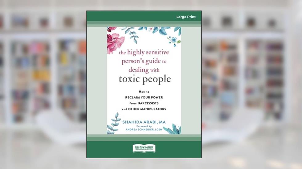 The Highly Sensitive Person's Guide to Dealing with Toxic People: How to Reclaim Your Power from Narcissists and Other Manipulators, written by Shahida Arabi