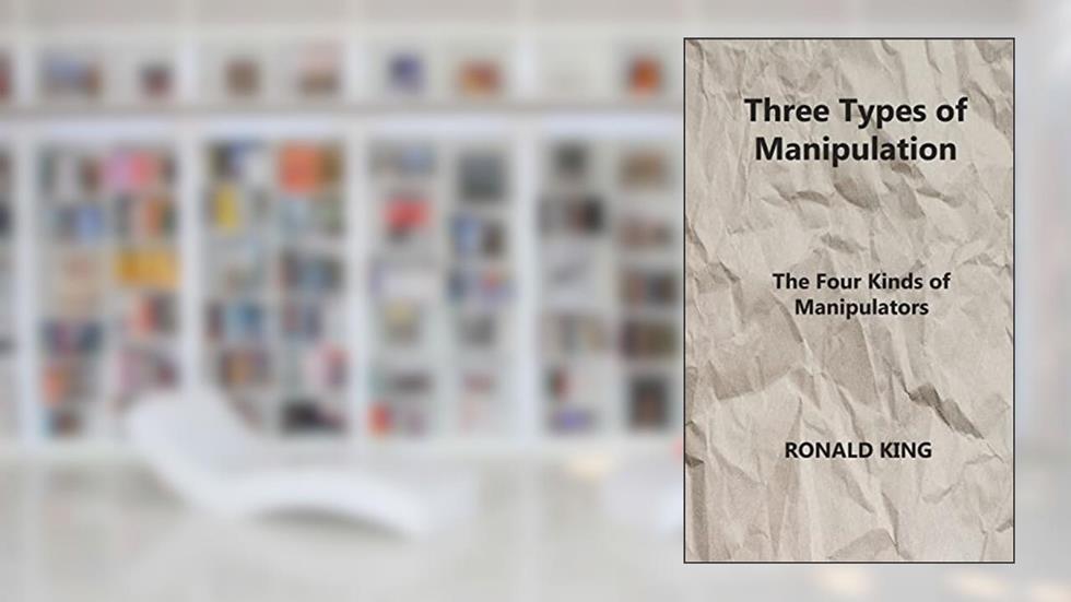 Three Types of Manipulation: The Four Kinds of Manipulators, written by Ronald King