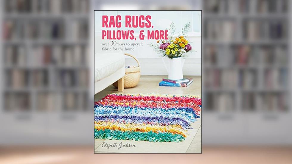 Rag Rugs, Pillows, and More: over 30 ways to upcycle fabric for the home, written by Elspeth Jackson