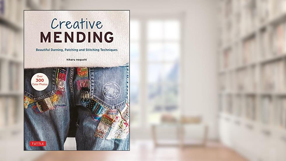 Creative Mending: Beautiful Darning, Patching and Stitching Techniques (Over 300 color photos), written by Hikaru Noguchi
