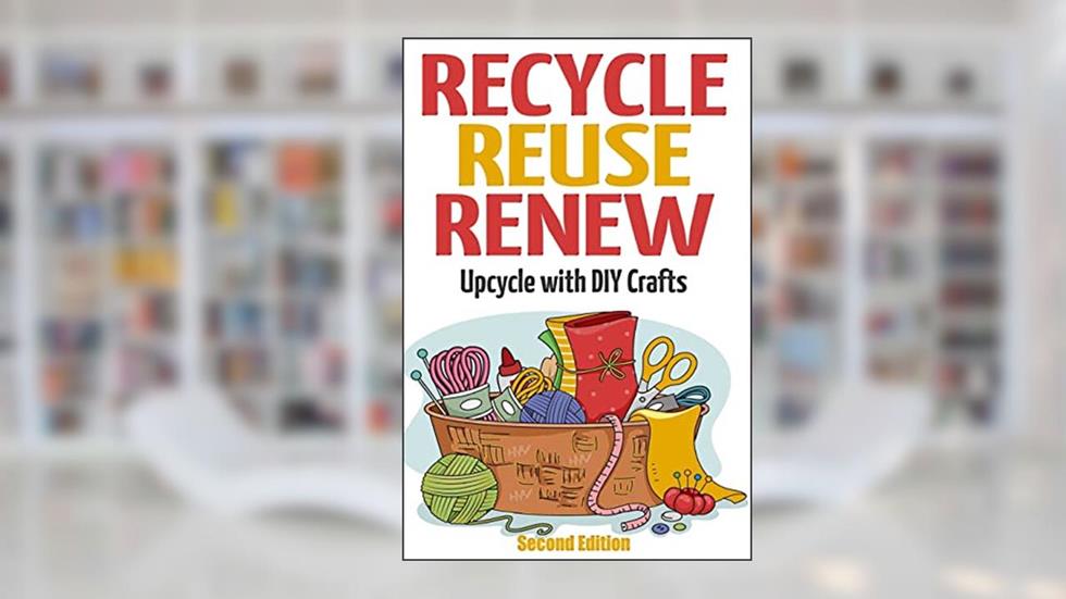 Recycle Reuse Renew: Upcycle With DIY Crafts, written by Mary Solomon