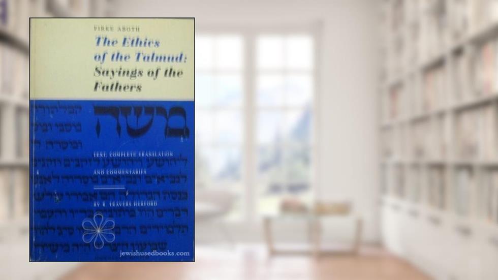 Pirke Aboth, The Ethics of the Talmud: Sayings of the Fathers (Text, Complete Translation, and Commentaries), written by R. Travers Herford