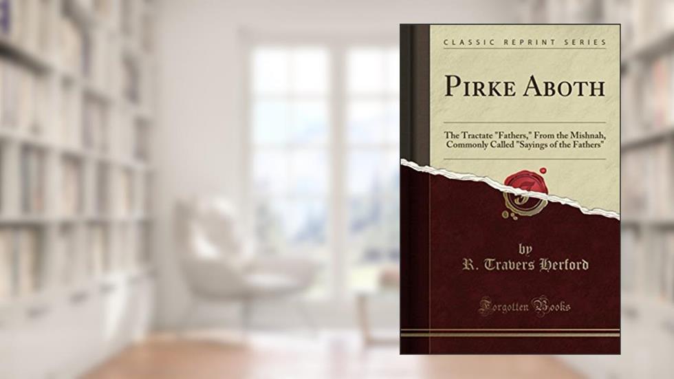 Pirke Aboth (Classic Reprint): The Tractate "Fathers," From the Mishnah, Commonly Called "Sayings of the Fathers", written by R. Travers Herford