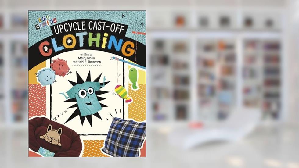 Upcycle Cast-off Clothing (Eco Crafts), written by Thompson; Heidi E.