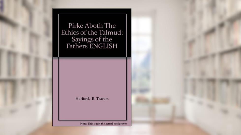 Pirke Aboth The Ethics of the Talmud: Sayings of the Fathers ENGLISH, written by R. Travers Herford