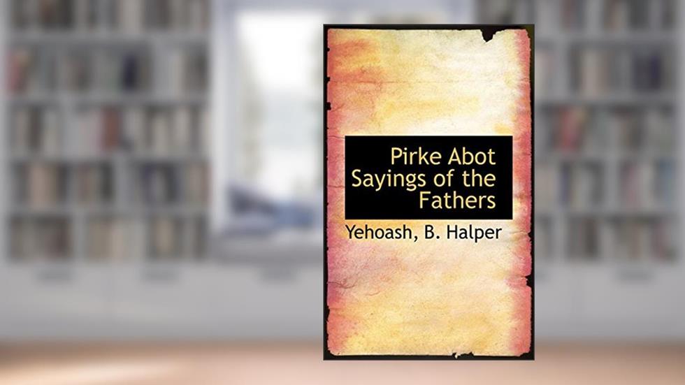 Pirke Abot Sayings of the Fathers (English and Hebrew Edition), written by Yehoash; B Halper M.A.  Ph.D.