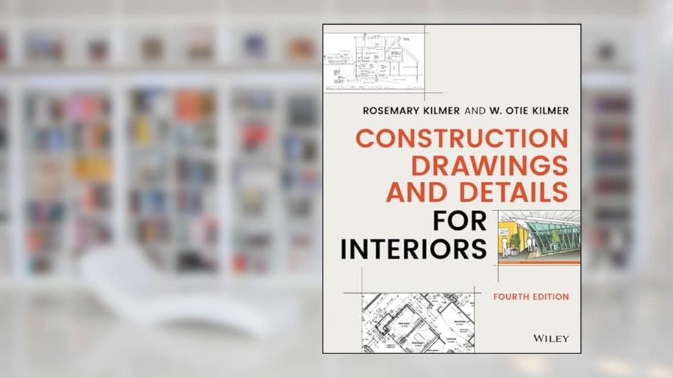 Construction Drawings and Details for Interiors, written by Rosemary Kilmer; W. Otie Kilmer