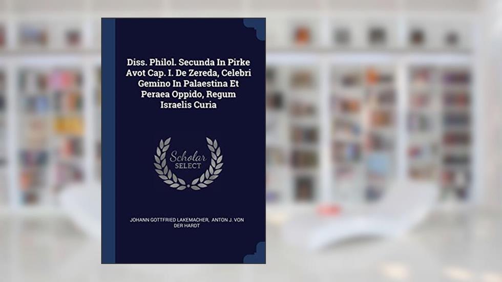 Diss. Philol. Secunda In Pirke Avot Cap. I. De Zereda, Celebri Gemino In Palaestina Et Peraea Oppido, Regum Israelis Curia, written by Johann Gottfried Lakemacher