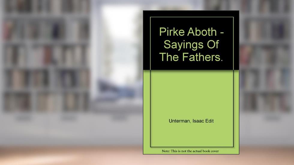 Pirke Aboth: Sayings of the Fathers, written by Isaac Edit Unterman