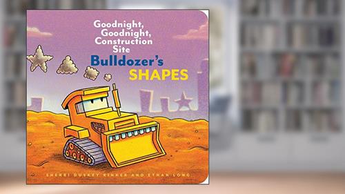 Cover from Bulldozer's Shapes: Goodnight, Goodnight, Construction Site, written by Ethan Long; Sherri Duskey Rinker